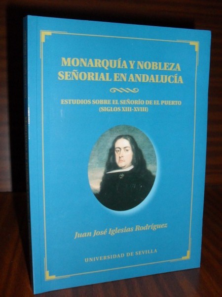 MONARQUA Y NOBLEZA SEORIAL EN ANDALUCA. Estudios sobre el Seoro de El Puerto (siglos XIII-XVIII)